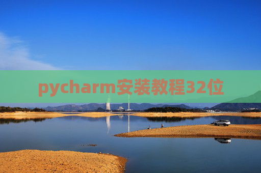 pycharm安装教程32位 pycharm安装教程32位